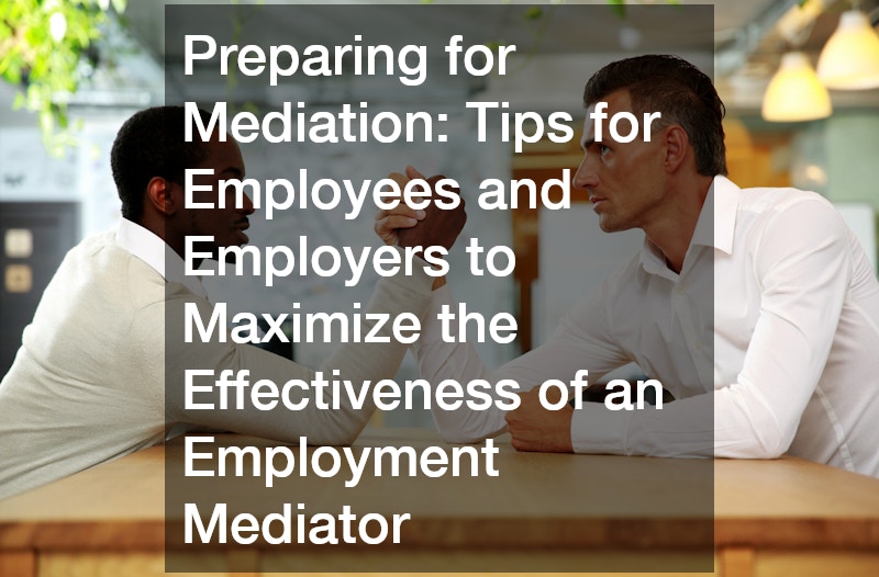 Preparing for Mediation: Tips for Employees and Employers to Maximize the Effectiveness of an Employment Mediator